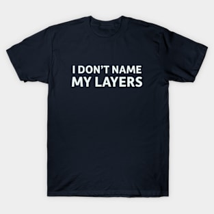 I Don't Name My Layers T-Shirt